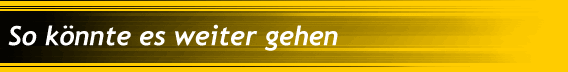 So k�nnte es weiter gehen